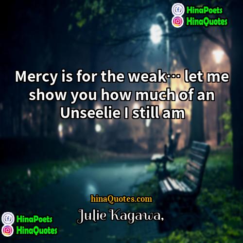 Julie Kagawa Quotes | Mercy is for the weak… let me